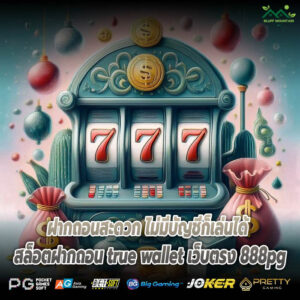 ฝากถอนสะดวก ไม่มีบัญชีก็เล่นได้ สล็อตฝากถอน true wallet เว็บตรง 888pg